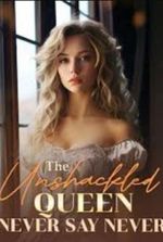 The Unshackled Queen: Never Say Never